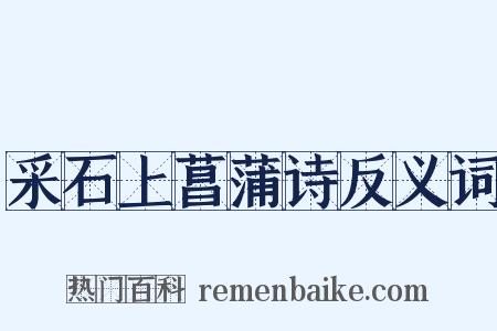 采石上菖蒲诗反义词是什么意思的图片